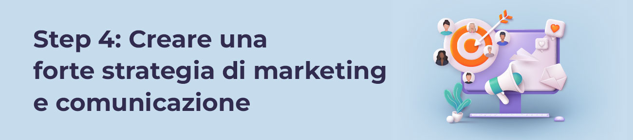 Step 4: Creare una forte strategia di marketing e comunicazione